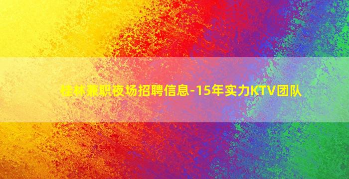 桂林兼职夜场招聘信息-15年实力KTV团队